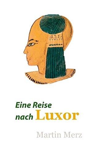 Eine Reise nach Luxor: Der Süden Ägyptens - von Abydos bis Abu Simbel