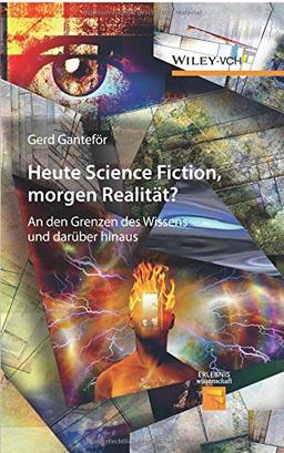 Heute Science Fiction, morgen Realität?: An den Grenzen des Wissens und darüber hinaus (Erlebnis Wissenschaft)