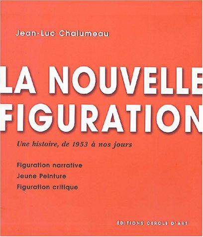 La nouvelle figuration : figuration narrative, jeune peinture, figuration critique : une histoire de 1953 à nos jours