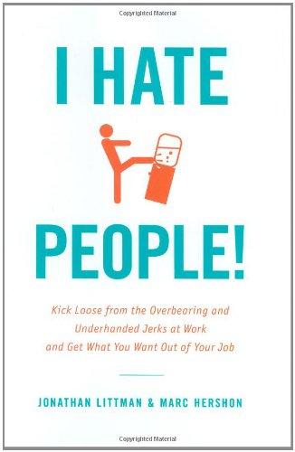 I Hate People!: Kick Loose from the Overbearing and Underhanded Jerks at Work and Get What You Want Out of Your Job