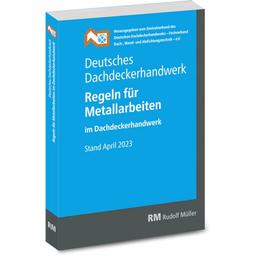 Deutsches Dachdeckerhandwerk - Regeln für Metallarbeiten im Dachdeckerhandwerk: Stand April 2023