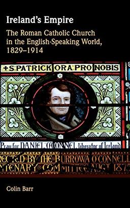 Ireland's Empire: The Roman Catholic Church in the English-Speaking World, 1829–1914