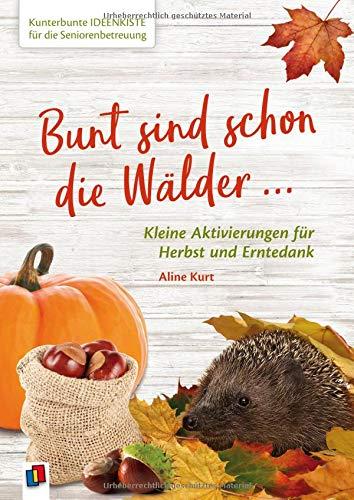 Kunterbunte Ideenkiste für die Seniorenbetreuung: Bunt sind schon die Wälder: Kleine Aktivierungen für Herbst und Erntedank