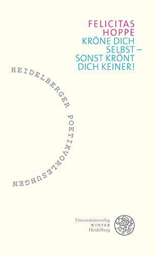 Kröne dich selbst – sonst krönt dich keiner! (Heidelberger Poetikvorlesungen, Band 2)