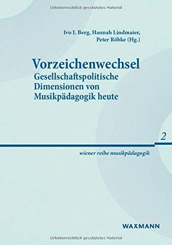 Vorzeichenwechsel: Gesellschaftspolitische Dimensionen von Musikpädagogik heute (wiener reihe musikpädagogik)