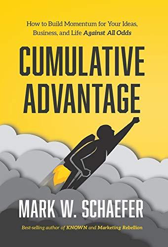 Cumulative Advantage: How to Build Momentum for Your Ideas, Business and Life Against All Odds