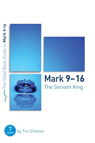 Mark 9-16: The Servant King: Seven studies for individuals or groups (Good Book Guides)