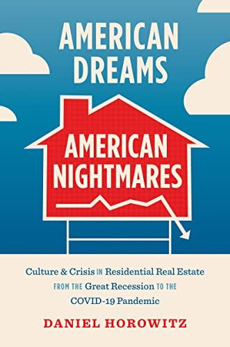 American Dreams, American Nightmares: Culture and Crisis in Residential Real Estate from the Great Recession to the COVID-19 Pandemic