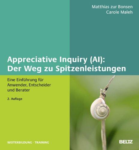 Appreciative Inquiry (AI): Der Weg zu Spitzenleistungen: Eine Einführung für Anwender, Entscheider und Berater (Beltz Weiterbildung)