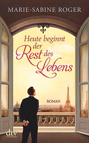 Heute beginnt der Rest des Lebens: Roman