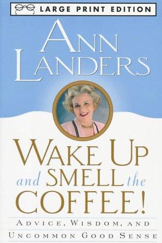 Wake Up and Smell the Coffee!: Advice, Wisdom, and Uncommon Good Sense