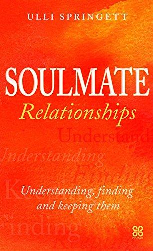 Soulmate Relationships: Understanding, Finding and Keeping Them: How to find, keep and understand your perfect partner