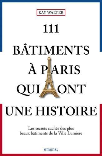 111 bâtiments à Paris qui ont une histoire : les secrets cachés des plus beaux bâtiments de la Ville lumière