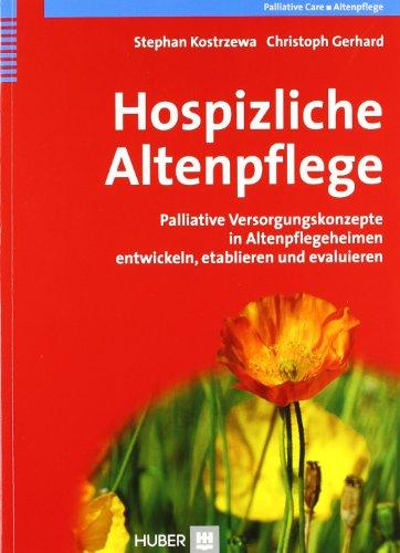 Hospizliche Altenpflege. Palliative Versorgungskonzepte in Altenpflegeheimen entwickeln, etablieren und evaluieren