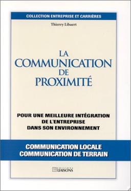 LA COMMUNICATION DE PROXIMITE. Pour une meilleure intégration de l'entreprise dans son environnement