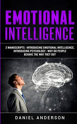 Emotional Intelligence: 2 Manuscripts - Introducing Emotional Intelligence, Introducing Psychology - Why do people behave the way they do? (Mastery Emotional Intelligence and Soft Skills, Band 12)