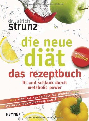 Die neue Diät. Das Rezeptbuch. Fit und schlank durch metabolic power: Die 100 besten Metabolic-Power-Rezepte - Fit und schlank für immer (Forever young)