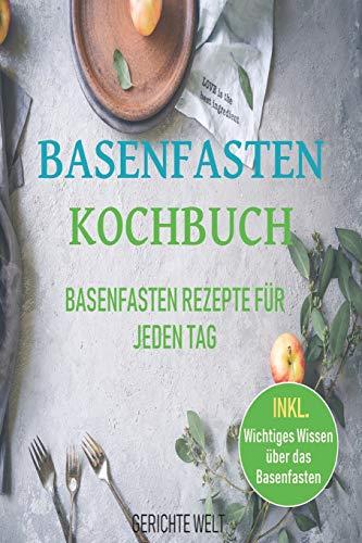 Basenfasten Kochbuch: Basenfasten Rezepte für jeden Tag