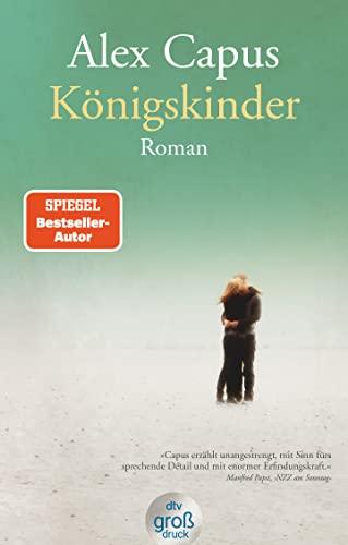 Königskinder: Roman | Capus’ schönste Liebesgeschichte seit ›Léon und Louise‹ – jetzt im Großdruck (dtv großdruck)