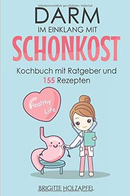 Darm im Einklang mit Schonkost: 155 Schonkost Rezepte. Wie Sie mit diesem Ratgeber & Kochbuch Ihren Magen & Darm entlasten können. Mit Darmsanierung & -reinigung einen Reizdarm in Schwung bringen