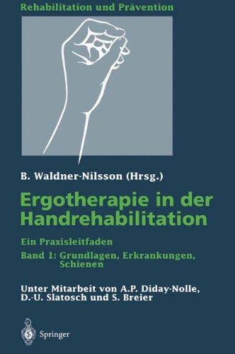 Ergotherapie in der Handrehabilitation: Ein Praxisleitfaden Band 1: Grundlagen, Erkrankungen, Schienen (Rehabilitation und Prävention)