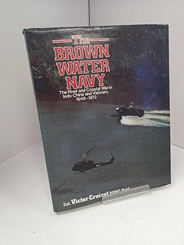 The Brown Water Navy: The River and Coastal War in Indo-China and Vietnam, 1948-1972: River and Coastal War in Indo-China and Vietnam, 1948-72