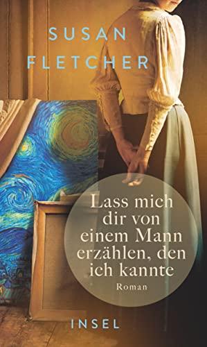 Lass mich dir von einem Mann erzählen, den ich kannte: Roman | Eine Frau begegnet Vincent van Gogh ― und findet sich selbst