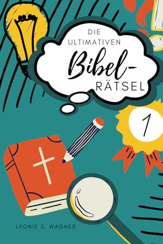 Die ultimativen Bibel-Rätsel: 111 abwechslungsreiche biblische Rätsel für Teenager bis Senioren - inklusive Lösungen