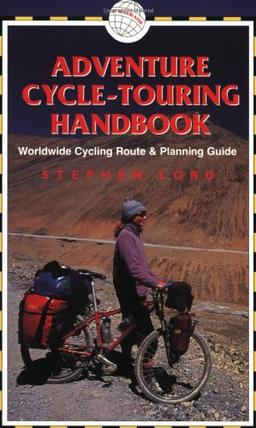 Adventure Cycle Touring Handbook: Worldwide Cycling Route and Planning Guide (Adventure Cycle Touring Handbook: A Worldwide Cycling)