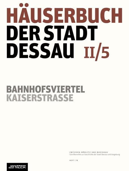 Häuserbuch der Stadt Dessau II/5: Bahnhofsviertel – Kaiserstraße (Zwischen Wörlitz und Mosigkau: Schriftenreihe zur Geschichte der Stadt Dessau und Umgebung)