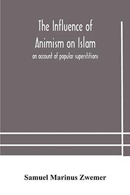 The influence of animism on Islam: an account of popular superstitions