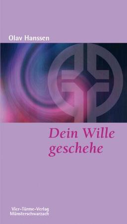 Dein Wille geschehe: Geistliche Betrachtungen zum Gethsemanegebet