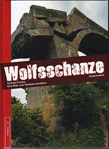 Wolfsschanze: (Ostpreußen) Eine Bild- und Textdokumentation