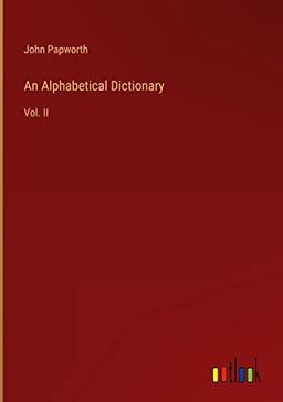 An Alphabetical Dictionary: Vol. II