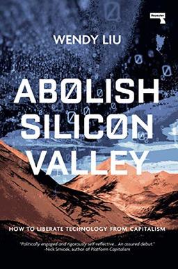 Abolish Silicon Valley: How to Liberate Technology from Capitalism