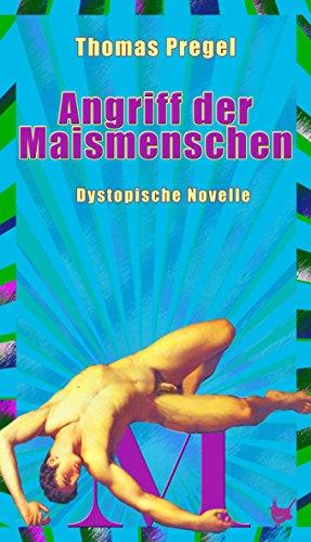 Angriff der Maismenschen: Dystopische Novelle