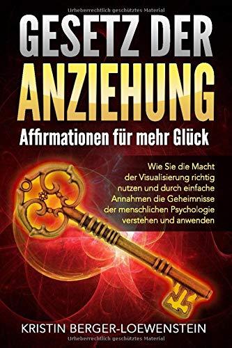 GESETZ DER ANZIEHUNG - Affirmationen für mehr Glück: Wie Sie die Macht der Visualisierung richtig nutzen und durch einfache Annahmen die Geheimnisse der menschlichen Psychologie verstehen & anwenden