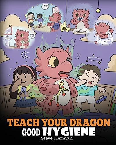 Teach Your Dragon Good Hygiene: Help Your Dragon Start Healthy Hygiene Habits. A Cute Children Story To Teach Kids Why Good Hygiene Is Important Socially and Emotionally. (My Dragon Books, Band 32)