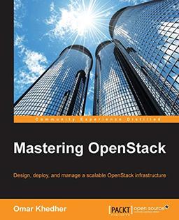 Mastering OpenStack: Design, deploy, and manage a scalable OpenStack infrastructure (English Edition)