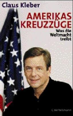 Amerikas Kreuzzüge. Was die Weltmacht treibt