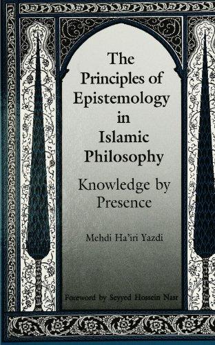 The Principles of Epistemology in Islamic Philosophy: Knowledge by Presence (SUNY Series in Muslim Spirituality in South Asia) (Suny Series in Islam)