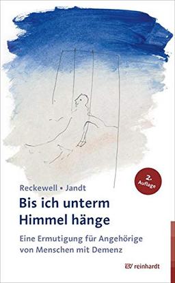 Bis ich unterm Himmel hänge: Eine Ermutigung für Angehörige von Menschen mit Demenz