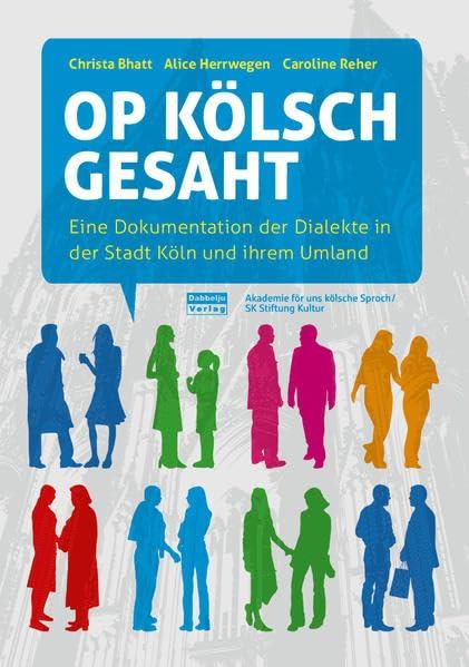 Op Kölsch gesaht: Eine Dokumentation der Dialekte in der Stadt Köln und ihrem Umland