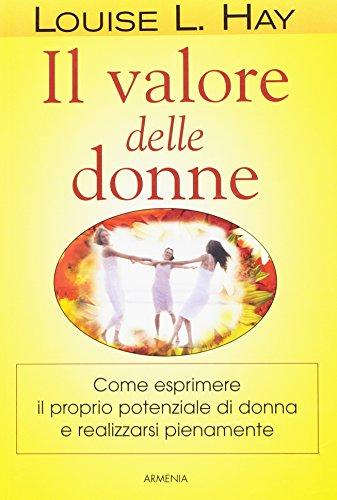 Il valore delle donne. Come esprimere il proprio potenziale di donna e realizzarsi pienamente