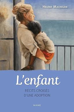 L'enfant : récits croisés d'une adoption