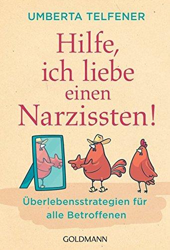 Hilfe, ich liebe einen Narzissten!: Überlebensstrategien für alle Betroffenen