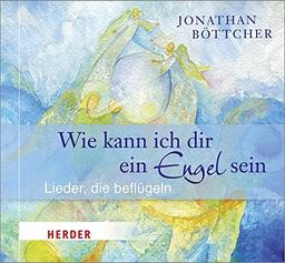 Wie kann ich dir ein Engel sein?: Lieder, die beflügeln