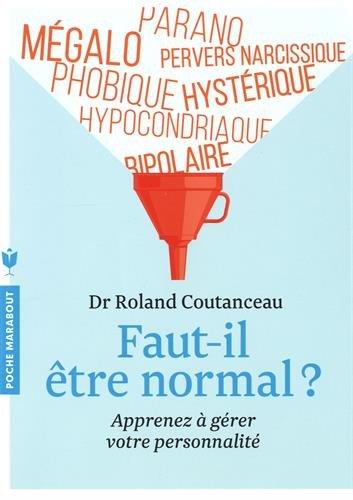 Faut-il être normal ? : parano, mégalo, pervers narcissique, phobique, hystérique, bipolaire, hypocondriaque : apprenez à gérer votre personnalité