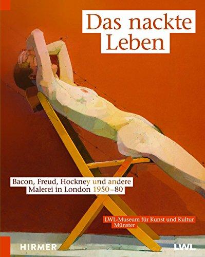 Das nackte Leben: Bacon, Freud, Hockney und andere. Malerei in London 1950-80