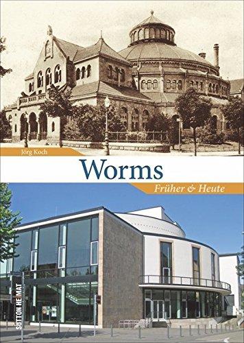 Worms früher und heute, Der Wandel der Stadt Worms in 55 faszinierenden Bildpaaren, die spannende Vergleiche zwischen einst und jetzt ermöglichen